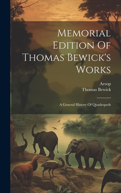 Memorial Edition Of Thomas Bewicks Works: A General History Of Quadrupeds (Hardcover)