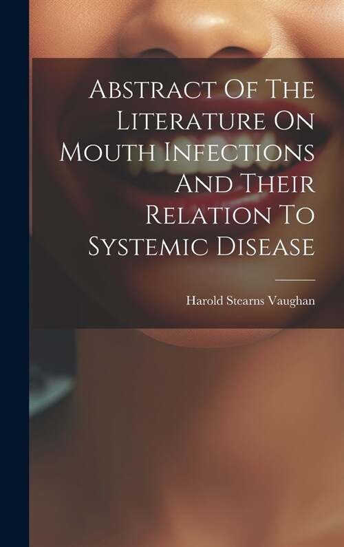 Abstract Of The Literature On Mouth Infections And Their Relation To Systemic Disease (Hardcover)