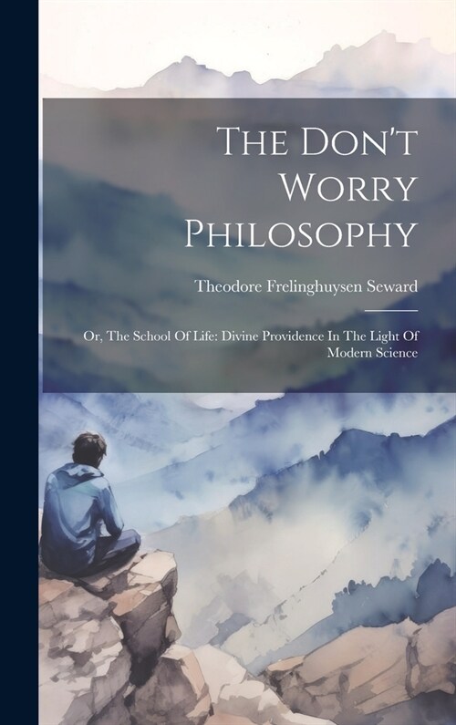 The Dont Worry Philosophy: Or, The School Of Life: Divine Providence In The Light Of Modern Science (Hardcover)