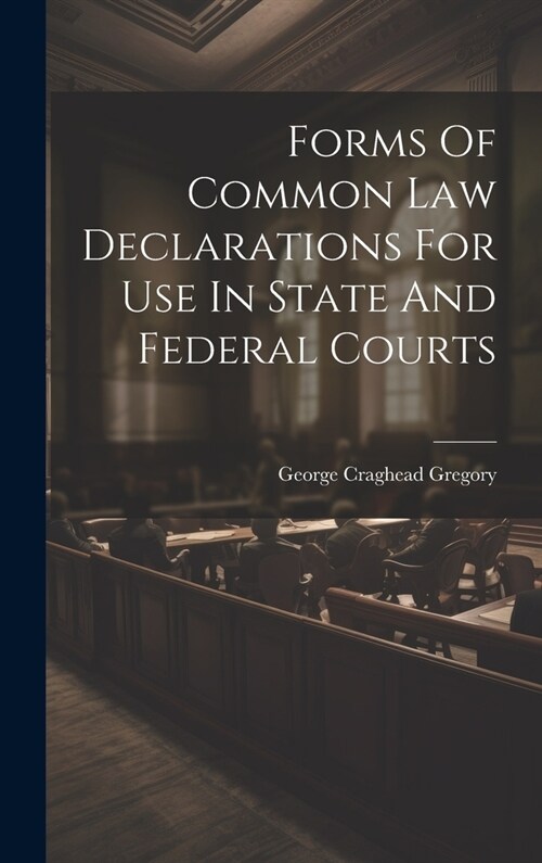 Forms Of Common Law Declarations For Use In State And Federal Courts (Hardcover)