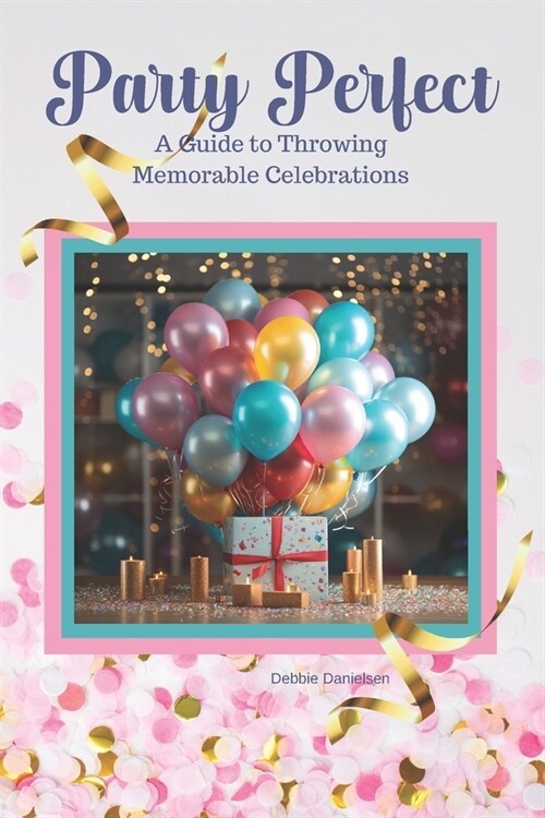 Party Perfect: A Guide to Throwing Memorable Celebrations (Paperback)