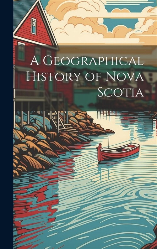 A Geographical History of Nova Scotia (Hardcover)