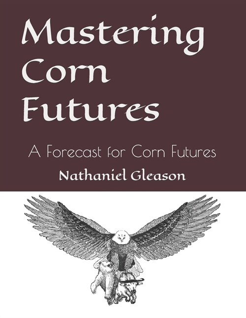 Mastering Corn Futures: A Forecast for Corn Futures (Paperback)