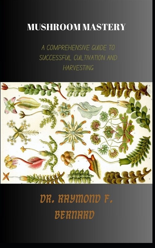 Mushroom Mastery: A Comprehensive Guide to Successful Cultivation and Harvesting (Paperback)