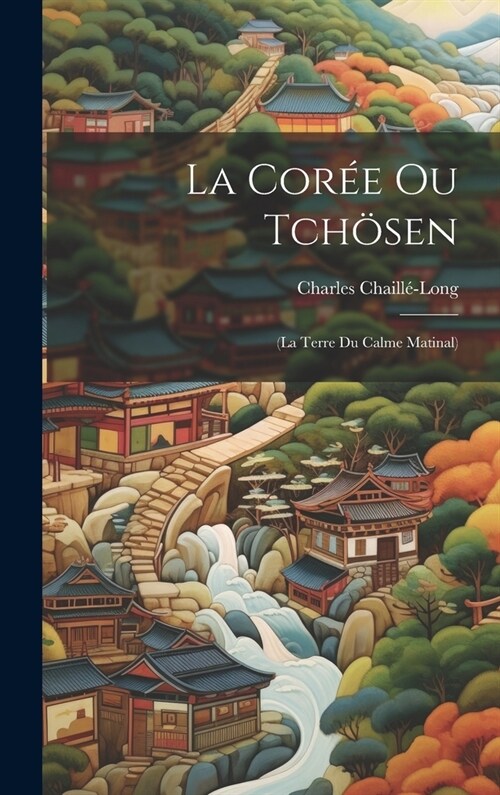 La Cor? Ou Tch?en: (La Terre Du Calme Matinal) (Hardcover)