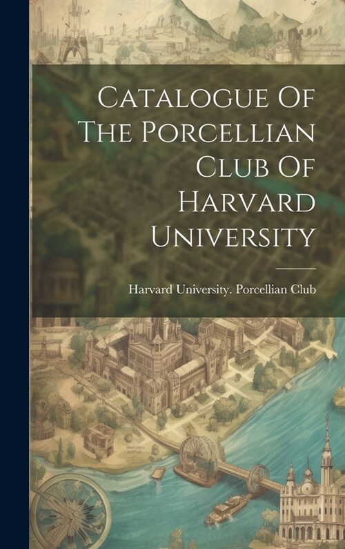 Catalogue Of The Porcellian Club Of Harvard University (Hardcover)