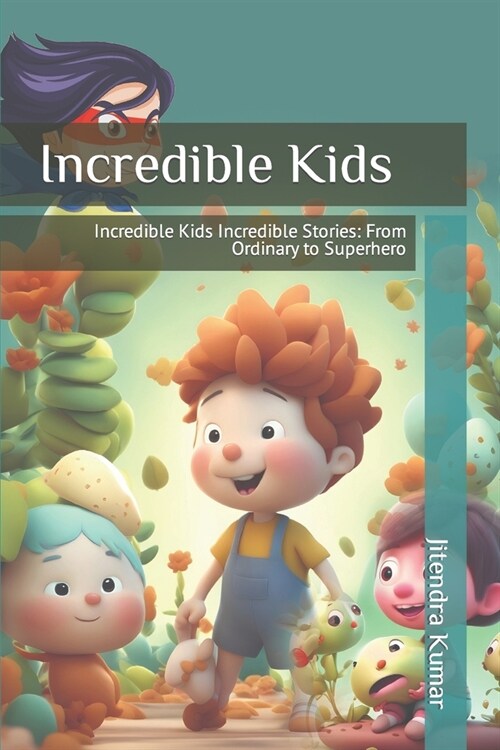 Incredible Kids: Incredible Kids Incredible Stories: From Ordinary to Superhero (Paperback)