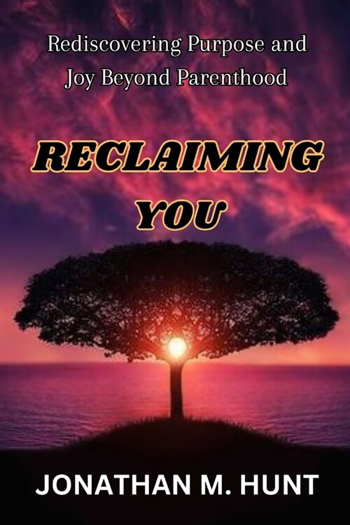 Reclaiming You: Rediscovering Purpose and Joy Beyond Parenthood (Paperback)