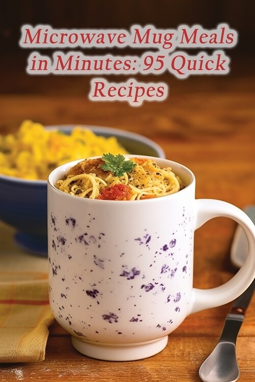 Microwave Mug Meals in Minutes: 95 Quick Recipes (Paperback)