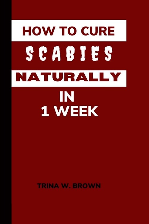 How to Cure Scabies Naturally in 1 Week (Paperback)
