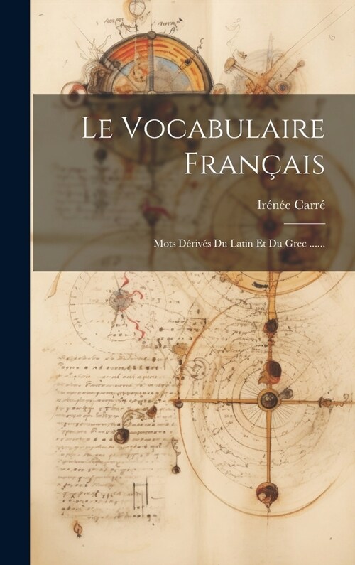 Le Vocabulaire Fran?is: Mots D?iv? Du Latin Et Du Grec ...... (Hardcover)