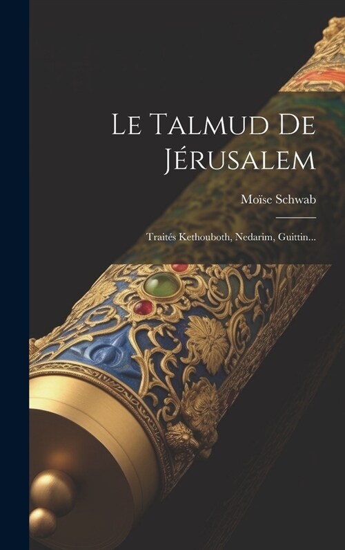 Le Talmud De J?usalem: Trait? Kethouboth, Nedarim, Guittin... (Hardcover)