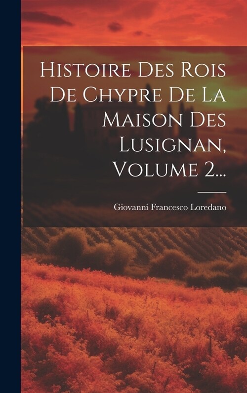 Histoire Des Rois De Chypre De La Maison Des Lusignan, Volume 2... (Hardcover)