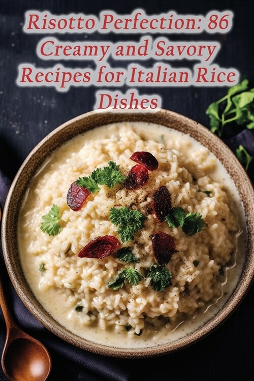 Risotto Perfection: 86 Creamy and Savory Recipes for Italian Rice Dishes (Paperback)