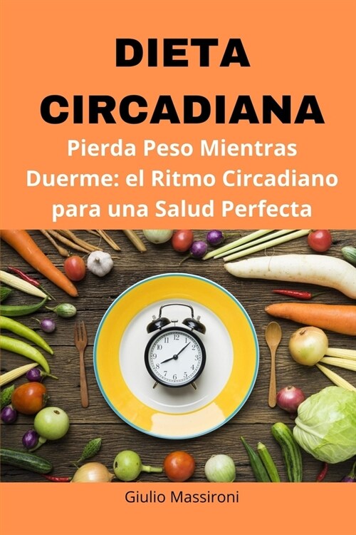 Dieta Circadiana: Pierda Peso Mientras Duerme: el Ritmo Circadiano para una Salud Perfecta (Paperback)