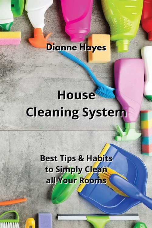 House Cleaning System: Best Tips & Habits to Simply Clean all Your Rooms (Paperback)