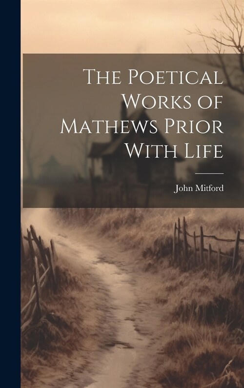 The Poetical Works of Mathews Prior With Life (Hardcover)