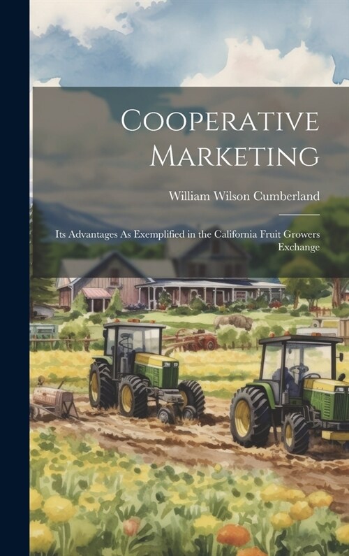 Cooperative Marketing: Its Advantages As Exemplified in the California Fruit Growers Exchange (Hardcover)
