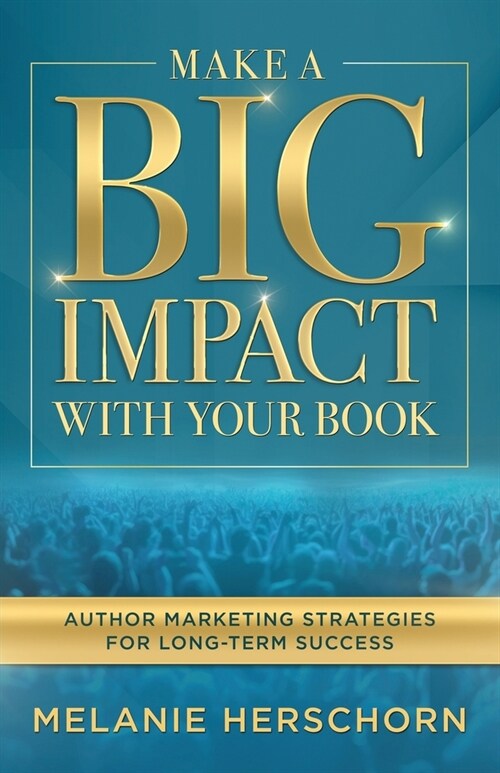 Make a Big Impact with Your Book: Author Marketing Strategies for Long-Term Success (Paperback)