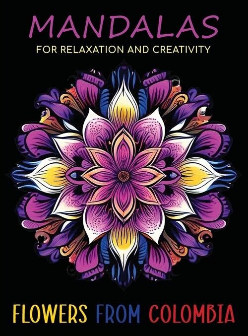 Mandalas for Relaxation and Creativity: Flowers from Colombia (Hardcover)