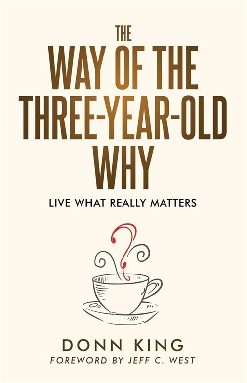 The Way of the Three-Year-Old Why: Live What Really Matters (Paperback)
