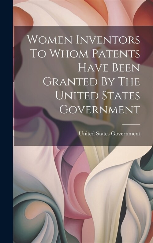 Women Inventors To Whom Patents Have Been Granted By The United States Government (Hardcover)