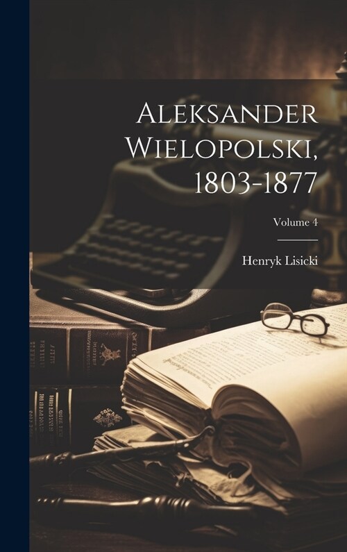 Aleksander Wielopolski, 1803-1877; Volume 4 (Hardcover)