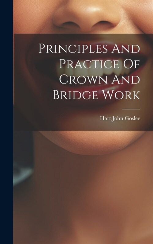 Principles And Practice Of Crown And Bridge Work (Hardcover)