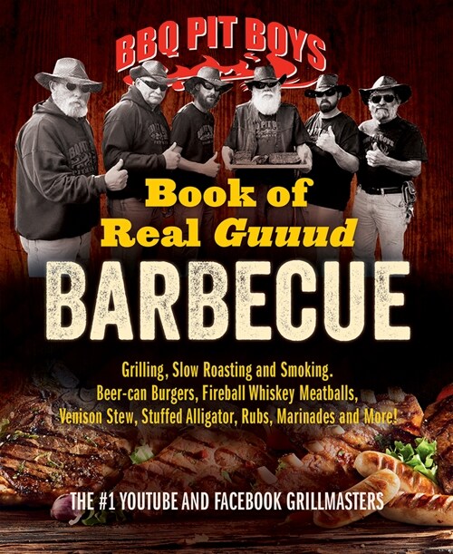 BBQ Pit Boys Book of Real Guuud Barbecue: Grilling, Slow Roasting and Smoking, Beer-Can Burgers, Fireball Whiskey Meatballs, Venison Stew, Stuffed All (Paperback)
