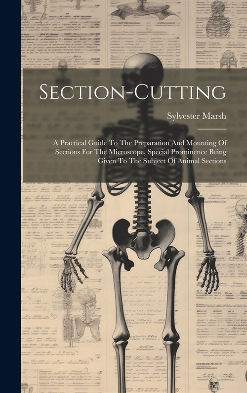 Section-cutting: A Practical Guide To The Preparation And Mounting Of Sections For The Microscope, Special Prominence Being Given To Th (Hardcover)