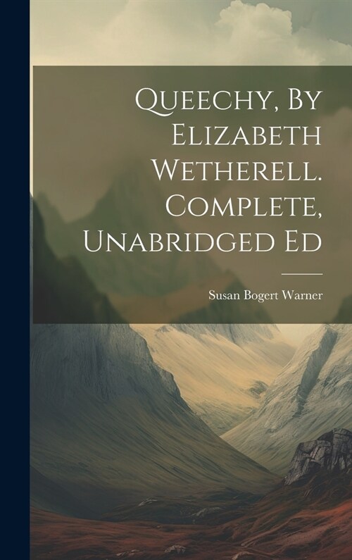 Queechy, By Elizabeth Wetherell. Complete, Unabridged Ed (Hardcover)