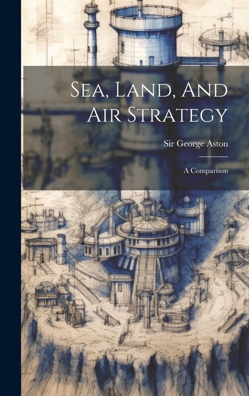 Sea, Land, And Air Strategy: A Comparison (Hardcover)