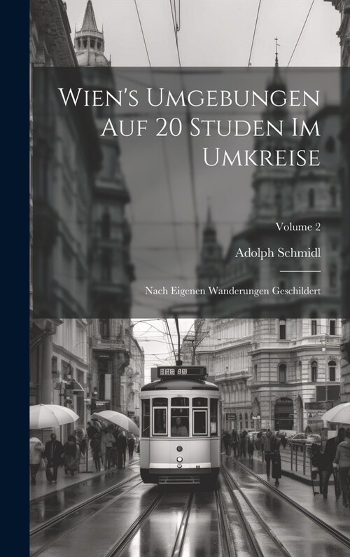 Wiens Umgebungen Auf 20 Studen Im Umkreise: Nach Eigenen Wanderungen Geschildert; Volume 2 (Hardcover)