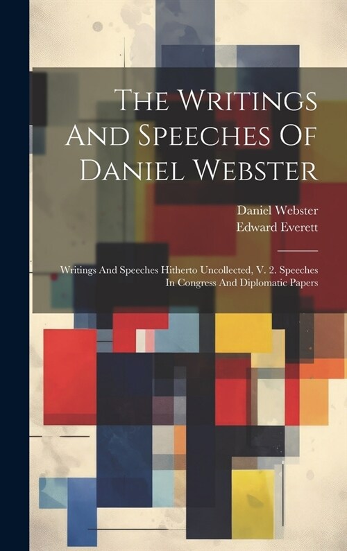 The Writings And Speeches Of Daniel Webster: Writings And Speeches Hitherto Uncollected, V. 2. Speeches In Congress And Diplomatic Papers (Hardcover)