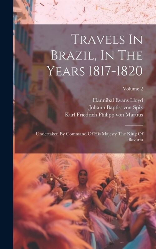 Travels In Brazil, In The Years 1817-1820: Undertaken By Command Of His Majesty The King Of Bavaria; Volume 2 (Hardcover)