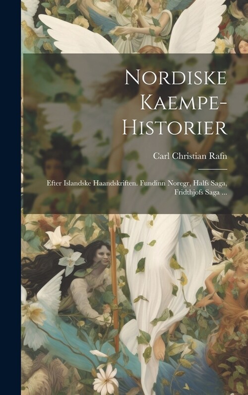 Nordiske Kaempe-historier: Efter Islandske Haandskriften. Fundinn Noregr, Halfs Saga, Fridthjofs Saga ... (Hardcover)