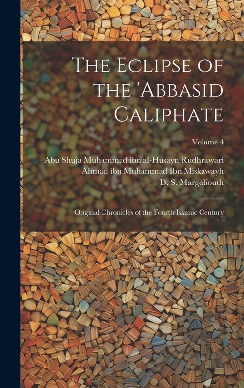 The Eclipse of the Abbasid Caliphate; Original Chronicles of the Fourth Islamic Century; Volume 4 (Hardcover)