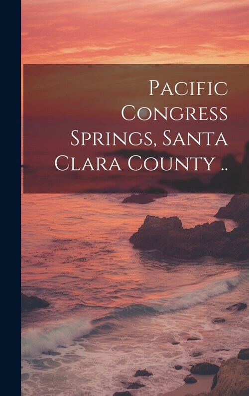 Pacific Congress Springs, Santa Clara County .. (Hardcover)