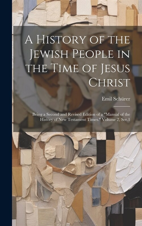 A History of the Jewish People in the Time of Jesus Christ; Being a Second and Revised Edition of a Manual of the History of New Testament Times. Vo (Hardcover)