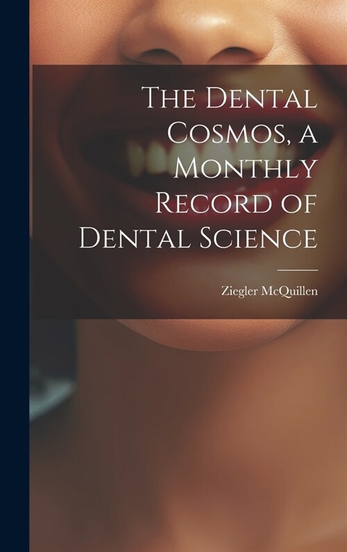 The Dental Cosmos, a Monthly Record of Dental Science (Hardcover)