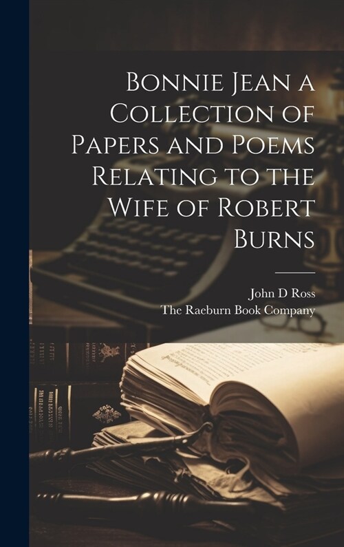 Bonnie Jean a Collection of Papers and Poems Relating to the Wife of Robert Burns (Hardcover)