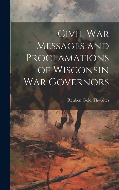 Civil war Messages and Proclamations of Wisconsin war Governors (Hardcover)