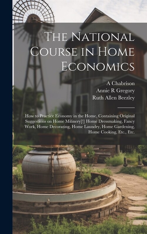 The National Course in Home Economics; How to Practice Economy in the Home, Containing Original Suggestions on Home Milinery[!] Home Dressmaking, Fanc (Hardcover)