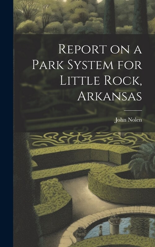Report on a Park System for Little Rock, Arkansas (Hardcover)