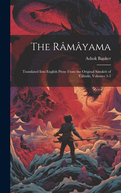 The R??ama: Translated Into English Prose From the Original Sanskrit of Valmiki, Volumes 3-5 (Hardcover)