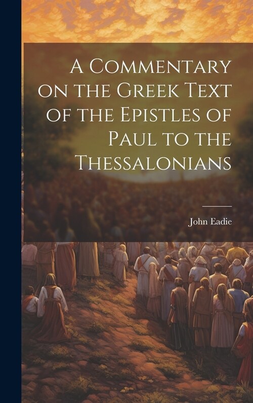 A Commentary on the Greek Text of the Epistles of Paul to the Thessalonians (Hardcover)