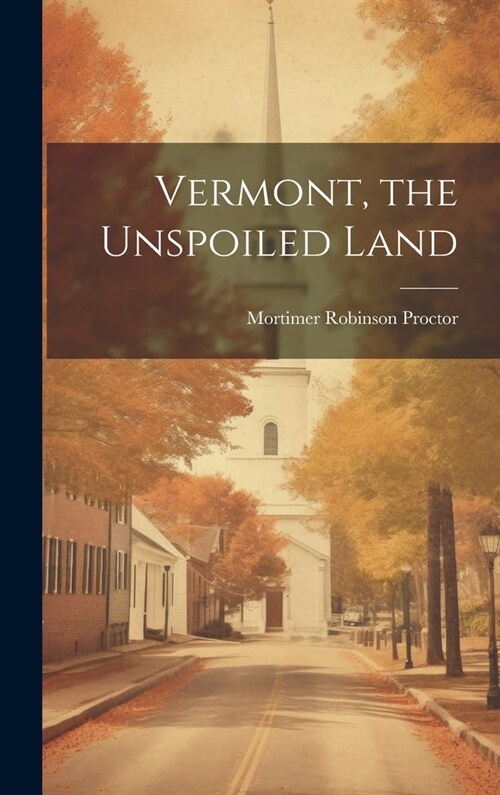 Vermont, the Unspoiled Land (Hardcover)