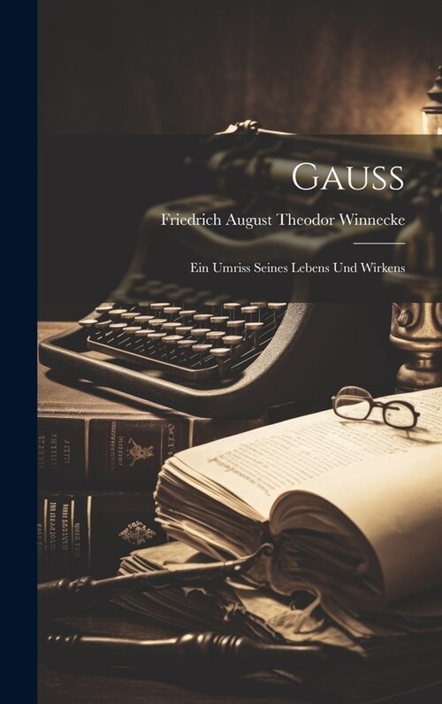 Gauss: Ein Umriss Seines Lebens Und Wirkens (Hardcover)