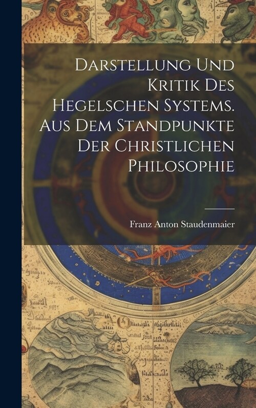 Darstellung und Kritik des hegelschen Systems. Aus dem Standpunkte der christlichen Philosophie (Hardcover)