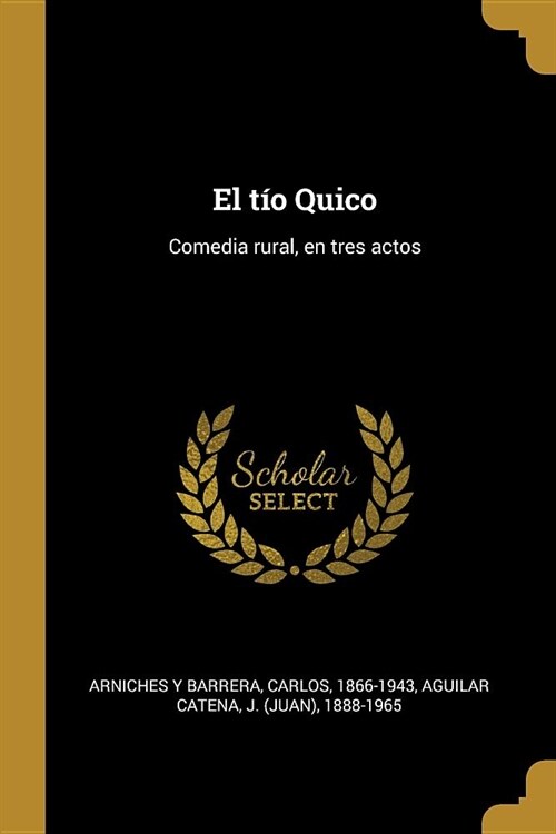 El t? Quico: Comedia rural, en tres actos (Paperback)